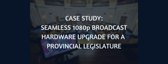 CASE STUDY: 1080p, 2.6 Million Pixel Box Camera Upgrade for a Provincial Legislature