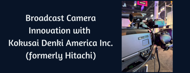 Kokusai Denki America Inc. (formerly Hitachi) Broadcast Camera Solutions in Canada